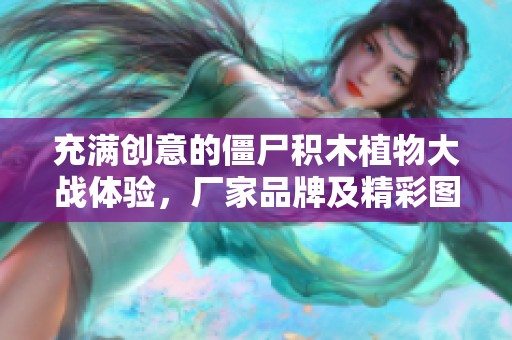 充满创意的僵尸积木植物大战体验，厂家品牌及精彩图片一览