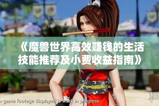 《魔兽世界高效赚钱的生活技能推荐及小费收益指南》