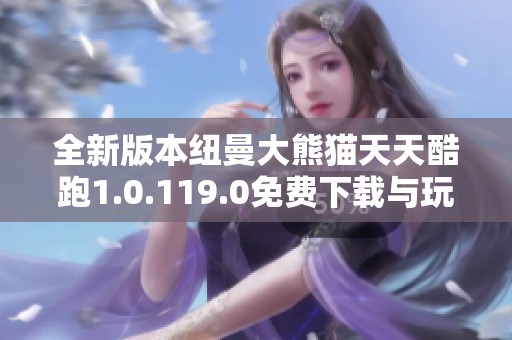 全新版本纽曼大熊猫天天酷跑1.0.119.0免费下载与玩法解析