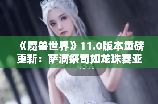 《魔兽世界》11.0版本重磅更新：萨满祭司如龙珠赛亚人般崛起