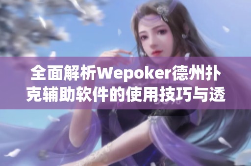 全面解析Wepoker德州扑克辅助软件的使用技巧与透视教程