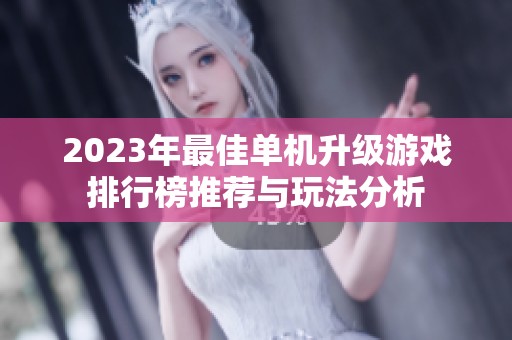 2023年最佳单机升级游戏排行榜推荐与玩法分析