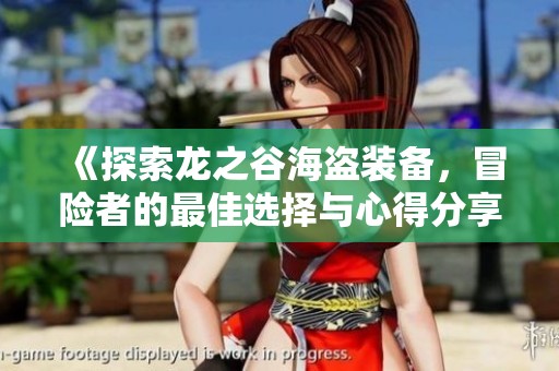 《探索龙之谷海盗装备，冒险者的最佳选择与心得分享》