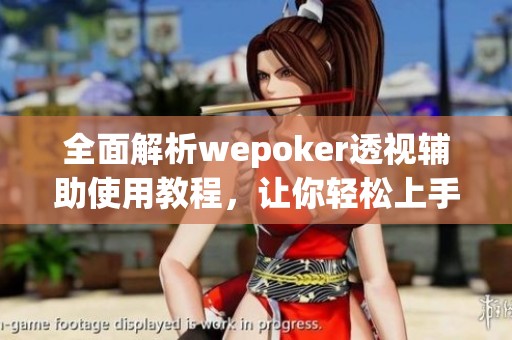 全面解析wepoker透视辅助使用教程，让你轻松上手