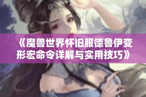 《魔兽世界怀旧服德鲁伊变形宏命令详解与实用技巧》
