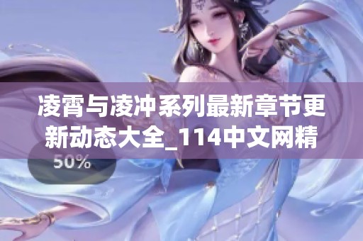 凌霄与凌冲系列最新章节更新动态大全_114中文网精彩呈现