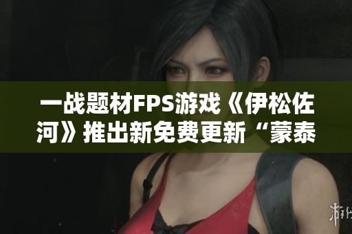 一战题材FPS游戏《伊松佐河》推出新免费更新“蒙泰洛”及外传内容