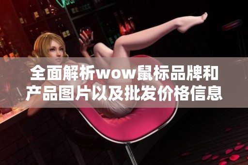 全面解析wow鼠标品牌和产品图片以及批发价格信息