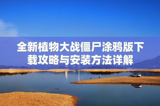 全新植物大战僵尸涂鸦版下载攻略与安装方法详解