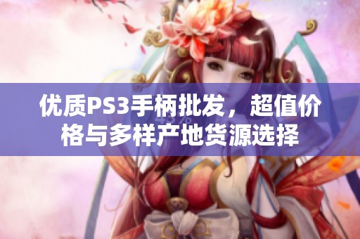 优质PS3手柄批发，超值价格与多样产地货源选择