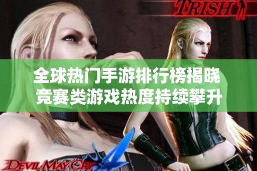 全球热门手游排行榜揭晓 竞赛类游戏热度持续攀升