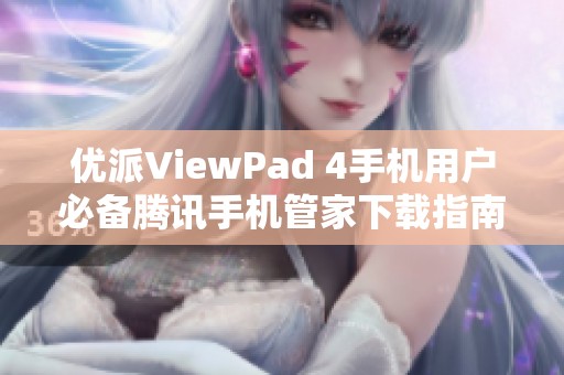 优派ViewPad 4手机用户必备腾讯手机管家下载指南