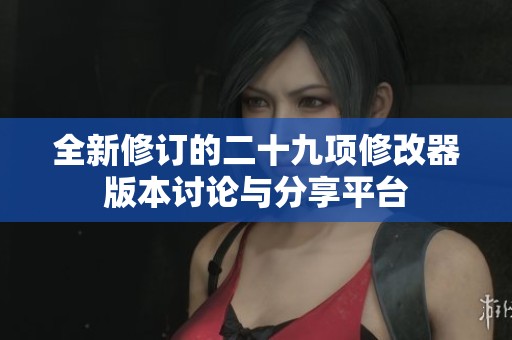 全新修订的二十九项修改器版本讨论与分享平台
