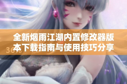 全新烟雨江湖内置修改器版本下载指南与使用技巧分享