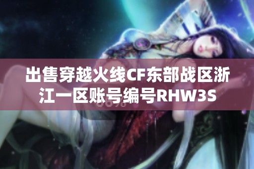 出售穿越火线CF东部战区浙江一区账号编号RHW3S