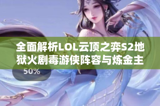 全面解析LOL云顶之弈S2地狱火剧毒游侠阵容与炼金主C玩法