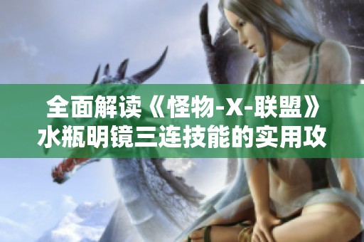 全面解读《怪物-X-联盟》水瓶明镜三连技能的实用攻略与解析