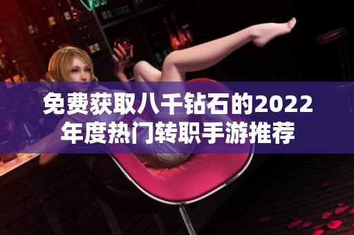 免费获取八千钻石的2022年度热门转职手游推荐