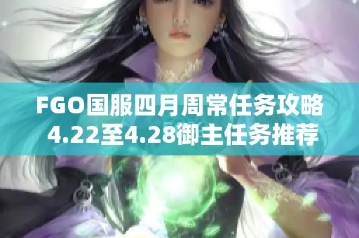 FGO国服四月周常任务攻略 4.22至4.28御主任务推荐完成技巧