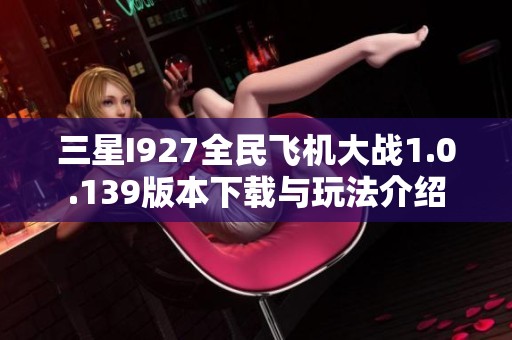 三星I927全民飞机大战1.0.139版本下载与玩法介绍