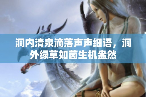 洞内清泉滴落声声细语，洞外绿草如茵生机盎然