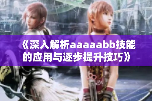 《深入解析aaaaabb技能的应用与逐步提升技巧》