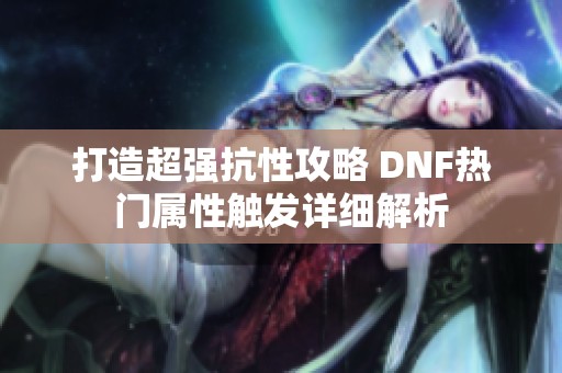 打造超强抗性攻略 DNF热门属性触发详细解析