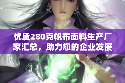 优质280克帆布面料生产厂家汇总，助力您的企业发展