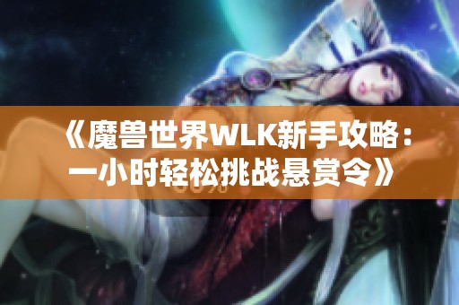 《魔兽世界WLK新手攻略：一小时轻松挑战悬赏令》