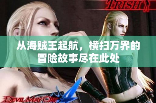 从海贼王起航，横扫万界的冒险故事尽在此处