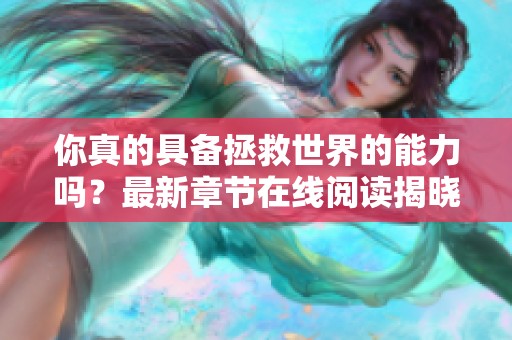 你真的具备拯救世界的能力吗？最新章节在线阅读揭晓真相