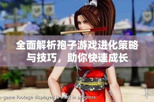 全面解析孢子游戏进化策略与技巧，助你快速成长