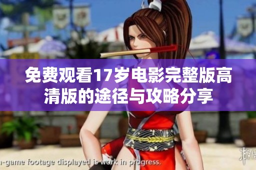 免费观看17岁电影完整版高清版的途径与攻略分享