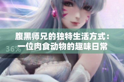 腹黑师兄的独特生活方式：一位肉食动物的趣味日常