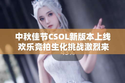 中秋佳节CSOL新版本上线 欢乐竞拍生化挑战激烈来袭