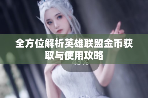 全方位解析英雄联盟金币获取与使用攻略