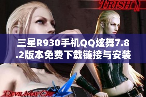 三星R930手机QQ炫舞7.8.2版本免费下载链接与安装指南
