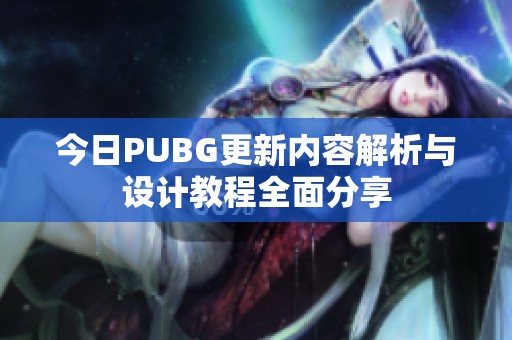 今日PUBG更新内容解析与设计教程全面分享