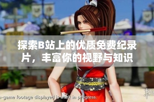 探索B站上的优质免费纪录片，丰富你的视野与知识