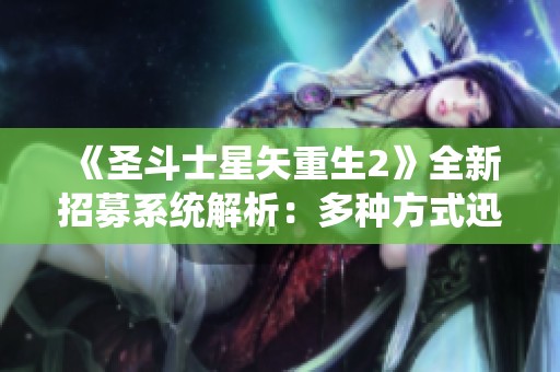 《圣斗士星矢重生2》全新招募系统解析：多种方式迅速获取强力战士