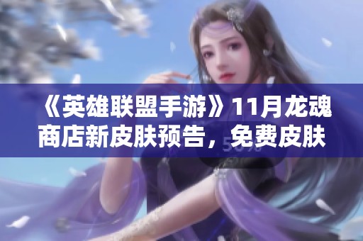 《英雄联盟手游》11月龙魂商店新皮肤预告，免费皮肤抢先看！