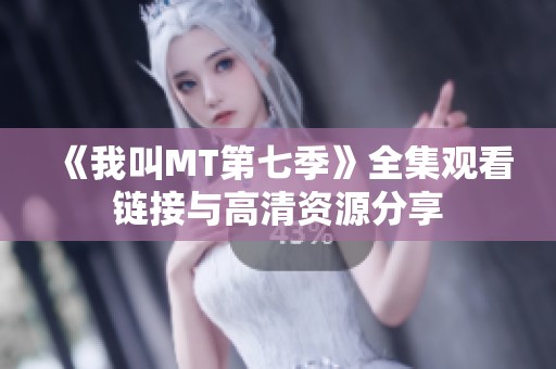 《我叫MT第七季》全集观看链接与高清资源分享