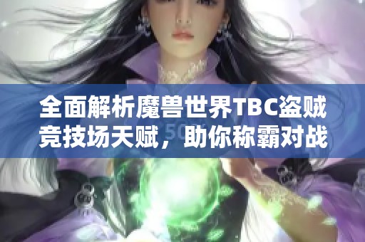 全面解析魔兽世界TBC盗贼竞技场天赋，助你称霸对战！