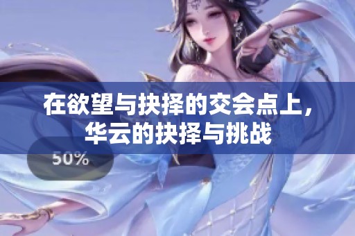在欲望与抉择的交会点上，华云的抉择与挑战