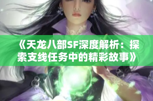 《天龙八部SF深度解析：探索支线任务中的精彩故事》