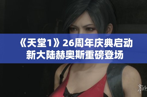 《天堂1》26周年庆典启动 新大陆赫奥斯重磅登场