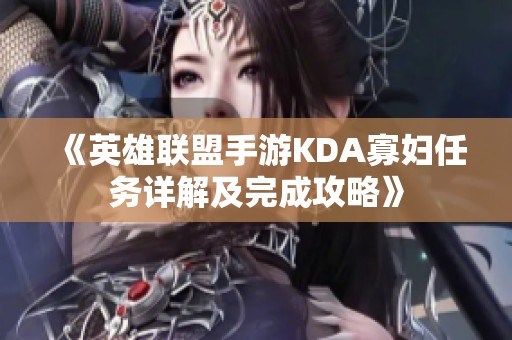 《英雄联盟手游KDA寡妇任务详解及完成攻略》