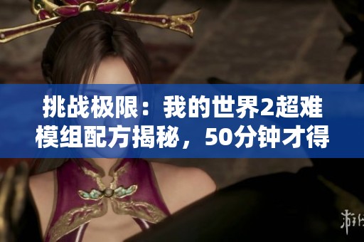 挑战极限：我的世界2超难模组配方揭秘，50分钟才得木棍！