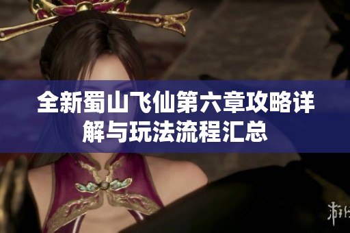 全新蜀山飞仙第六章攻略详解与玩法流程汇总