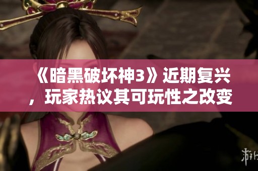 《暗黑破坏神3》近期复兴，玩家热议其可玩性之改变